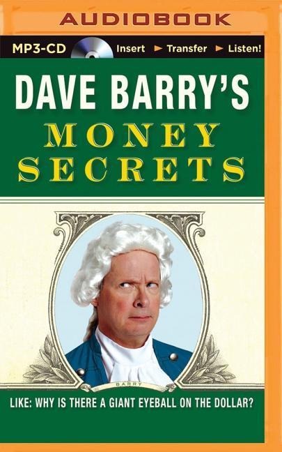 Dave Barry's Money Secrets: Like: Why Is There a Giant Eyeball on the Dollar? - Dave Barry