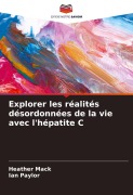 Cover-Bild zum Titel 'Explorer les réalités désordonnées de la vie avec l'hépatite C' von 'Heather Mack, Ian Paylor'