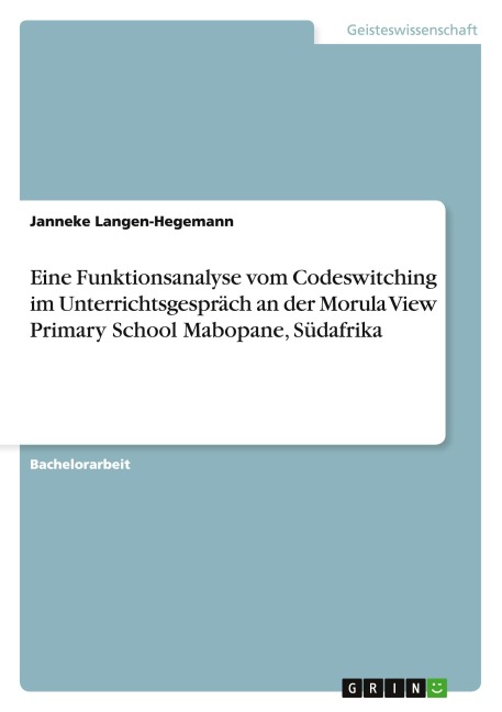 Eine Funktionsanalyse vom Codeswitching im Unterrichtsgespräch an der Morula View Primary School Mabopane, Südafrika - Janneke Langen-Hegemann