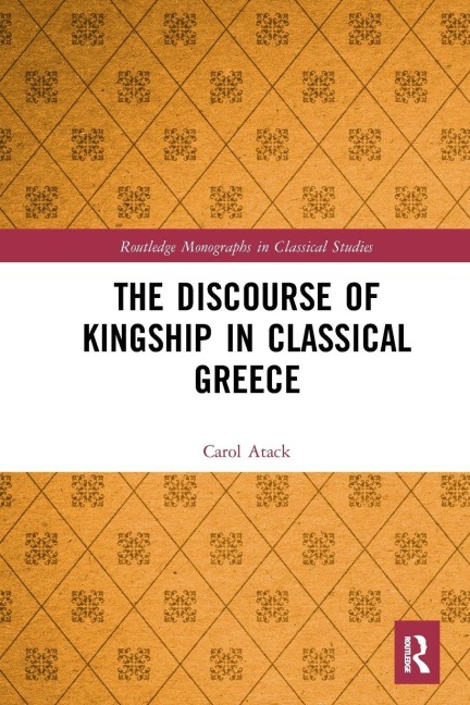 The Discourse of Kingship in Classical Greece - Carol Atack
