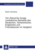 Cover-Bild zum Titel 'Von 'Abend' bis 'Zunge': Lexikalische Semantik des Deutschen, Tschechischen, Englischen und Französischen im Vergleich' von 'Martin Sandhop'
