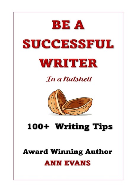 Be a Successful Writer in a Nutshell - 100+ Writing Tips (Be a Writer) - Ann Evans