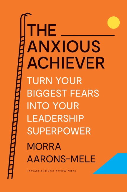 The Anxious Achiever - Morra Aarons-Mele