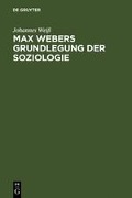 Max Webers Grundlegung der Soziologie - Johannes Weiß