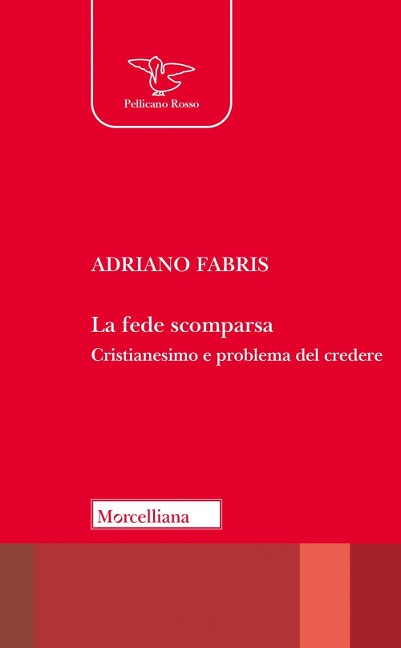 La fede scomparsa. Cristianesimo e problema del credere - Adriano Fabris
