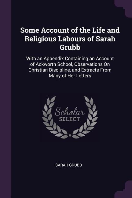 Some Account of the Life and Religious Labours of Sarah Grubb - Sarah Grubb