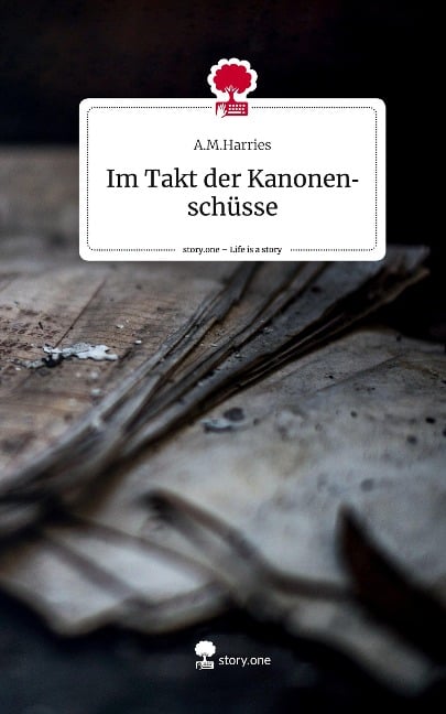 Im Takt der Kanonenschüsse. Life is a Story - story.one - A. M. Harries