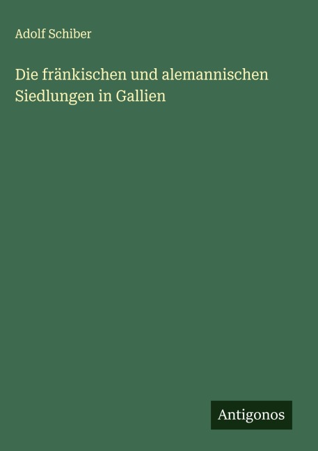 Die fränkischen und alemannischen Siedlungen in Gallien - Adolf Schiber