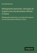 Cover-Bild zum Titel 'Bibliographie alsacienne, chronique de la guerre avec les documents officiels et autres' von 'Paul Ristelhuber'