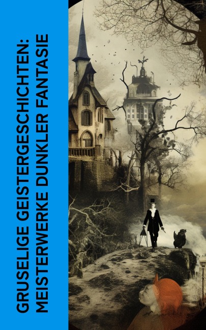 Gruselige Geistergeschichten: Meisterwerke dunkler Fantasie - Edgar Allan Poe, Oscar Wilde, Fjodor M. Dostojewski, Washington Irving, Jodocus Temme