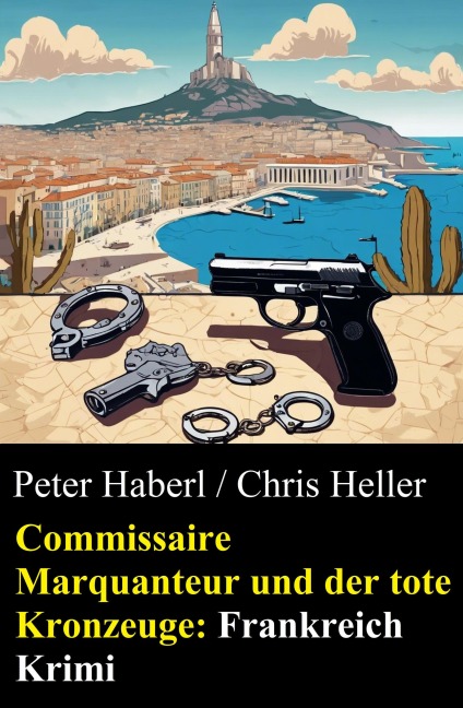 Commissaire Marquanteur und der tote Kronzeuge: Frankreich Krimi - Peter Haberl, Chris Heller