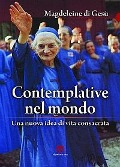 Contemplative nel mondo. Una nuova idea di vita consacrata - Magdeleine di Gesù