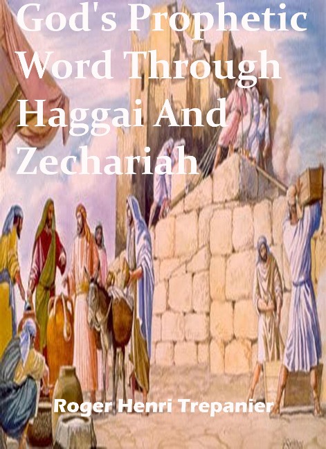 God's Prophetic Word Through Haggai And Zechariah (The Word Of God Library, #29) - Roger Henri Trepanier