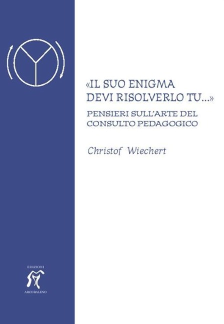 'Il suo enigma devi risolverlo tu...' Pensieri sull'arte del consulto pedagogico - Christof Wiechert