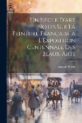 Un Siècle D'art Notes Sur La Peinture Française a L'Exposition Centennale Des Beaux-Arts - Armand Dayot