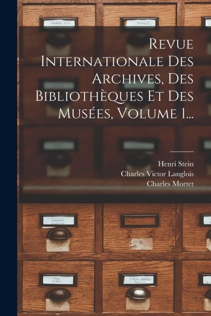 Revue Internationale Des Archives, Des Bibliothèques Et Des Musées, Volume 1... - Charles Victor Langlois, Henri Stein, Charles Mortet