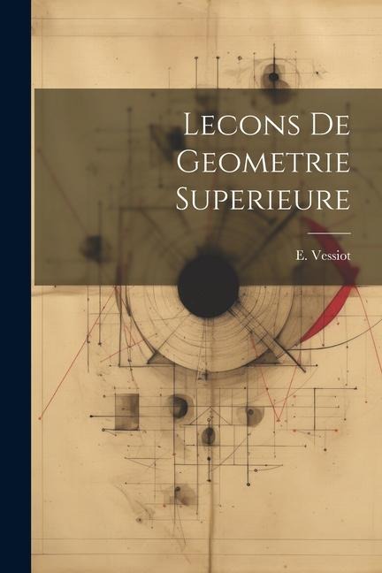 Lecons De Geometrie Superieure - E. Vessiot
