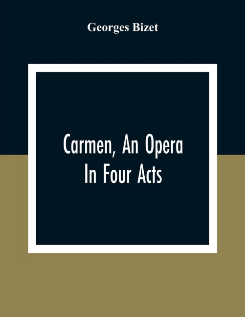 Carmen, An Opera In Four Acts - Georges Bizet