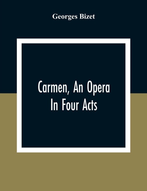 Carmen, An Opera In Four Acts - Georges Bizet