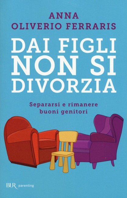 Dai figli non si divorzia. Separarsi e rimanere buoni genitori - Anna Oliverio Ferraris