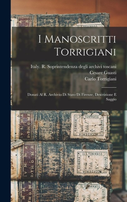 I Manoscritti Torrigiani: Donati Al R. Archivio Di Stato Di Firenze, Descrizione E Saggio - Cesare Guasti