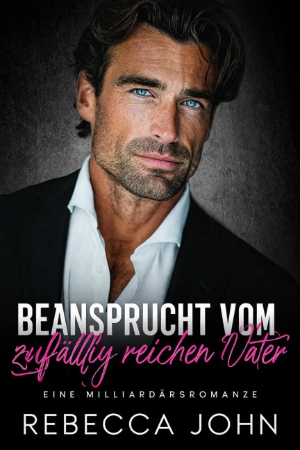 Beansprucht vom zufällig reichen Vater: Eine Milliardärsromanze - Rebecca John