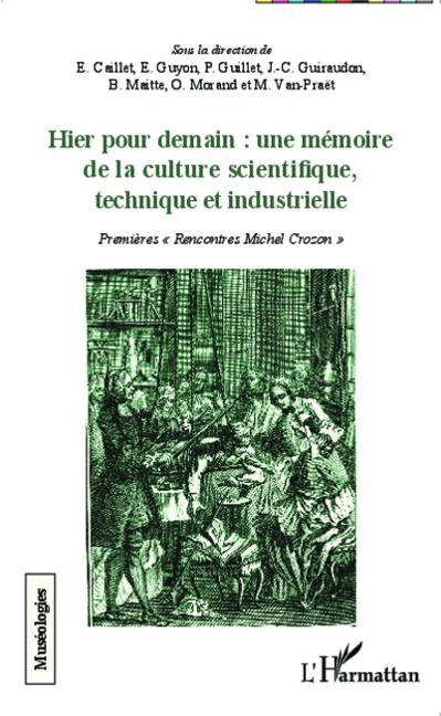 Hier pour demain : une mémoire de la culture scientifique, technique et industrielle - Elisabeth Caillet, Philippe Guillet, Michel Van-Praët, Jean-Claude Guiraudon, Bernard Maitte