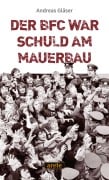 Cover-Bild zum Titel 'Der BFC war schuld am Mauerbau' von 'Andreas Gläser'