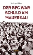Cover-Bild zum Titel 'Der BFC war schuld am Mauerbau' von 'Andreas Gläser'