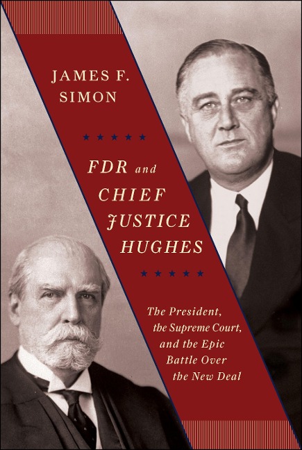 FDR and Chief Justice Hughes: The President, the Supreme Court, and the Epic Battle Over the New Deal - James F. Simon