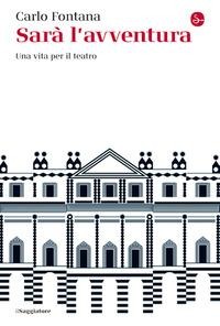 Sarà l'avventura. Una vita per il teatro - Carlo Fontana