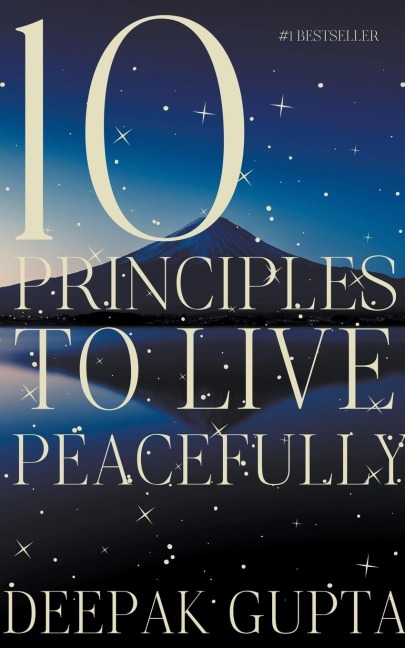 10 Principles to Live Peacefully - Deepak Gupta