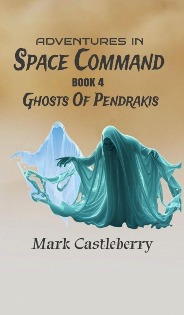 Adventures In Space Command - Ghosts Of Pendrakis - Mark Castleberry