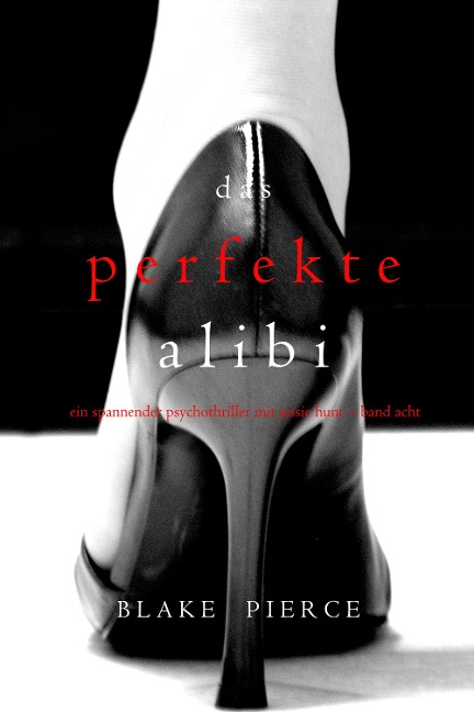 Das Perfekte Alibi (Ein spannender Psychothriller mit Jessie Hunt - Band Acht) - Blake Pierce