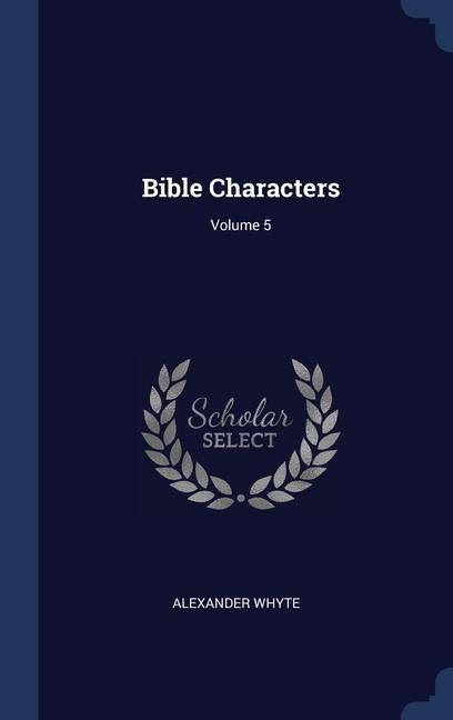 Bible Characters; Volume 5 - Alexander Whyte