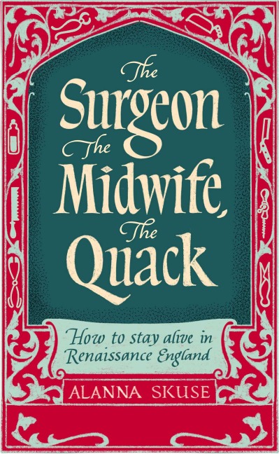 The Surgeon, The Midwife, The Quack - Alanna Skuse