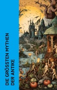 Die größten Mythen der Antike - Homer, Ovid, Ludwig Preller, Gustav Schwab, Theodor Birt