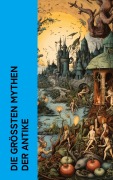 Cover-Bild zum Titel 'Die größten Mythen der Antike' von 'Homer, Ovid, Ludwig Preller, Gustav Schwab, Theodor Birt'