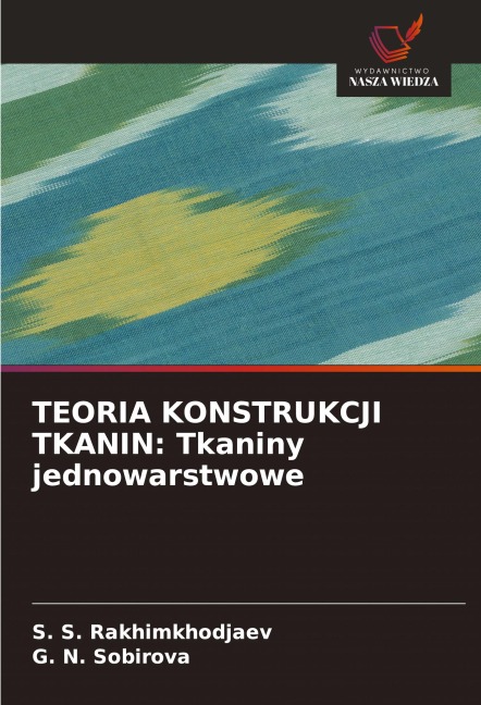 TEORIA KONSTRUKCJI TKANIN: Tkaniny jednowarstwowe - S. S. Rakhimkhodjaev, G. N. Sobirova