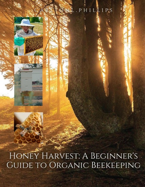 Honey Harvest: A Beginner's Guide To Organic Beekeeping. - Carlton L. Phillips