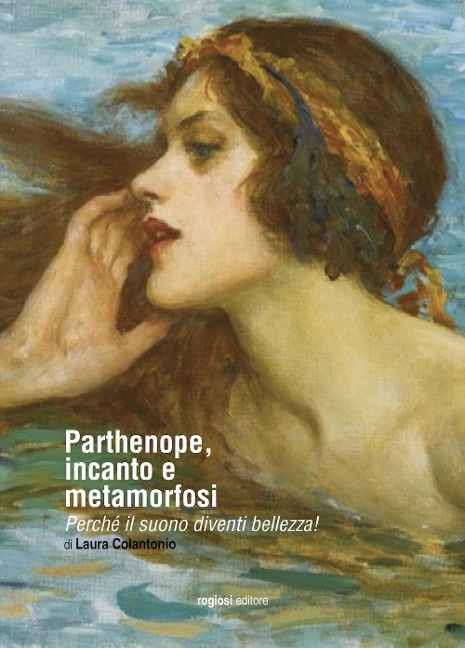 Parthenope, incanto e metamorfosi. Perché il suono diventi bellezza! - Laura Colantonio