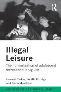 Illegal Leisure - Judith Aldridge, Fiona Measham, Howard Parker