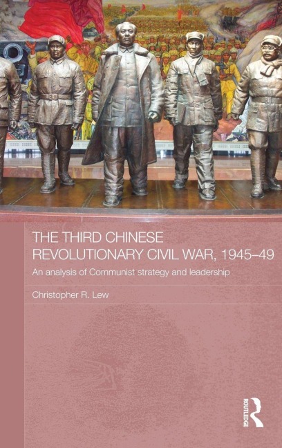 The Third Chinese Revolutionary Civil War, 1945-49 - Christopher R. Lew