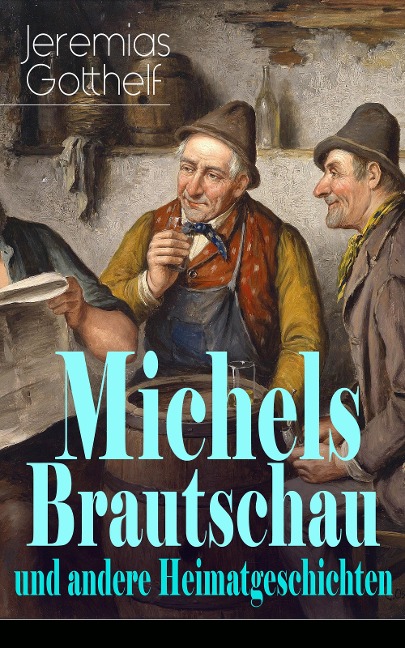 Michels Brautschau und andere Heimatgeschichten - Jeremias Gotthelf
