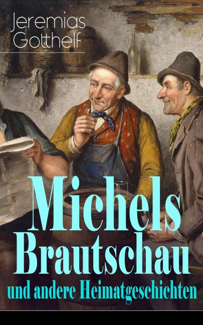 Michels Brautschau und andere Heimatgeschichten - Jeremias Gotthelf