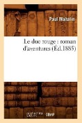 Cover-Bild zum Titel 'Le Duc Rouge: Roman d'Aventures (Éd.1885)' von 'Paul Mahalin'