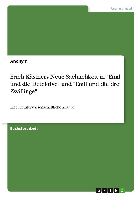 Erich Kästners Neue Sachlichkeit in "Emil und die Detektive" und "Emil und die drei Zwillinge" - Anonym