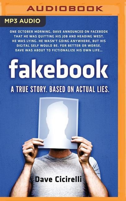 Fakebook: A True Story. Based on Actual Lies - Dave Cicirelli