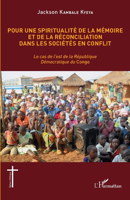 Pour une spiritualité de la mémoire et de réconciliation dans les sociétés en conflit - Kambale Kyeya