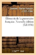 Cover-Bild zum Titel 'Éléments de la Grammaire Française. Nouvelle Édition. Appendice Sur La Proposition Et l'Analyse' von 'Charles François Lhomond'